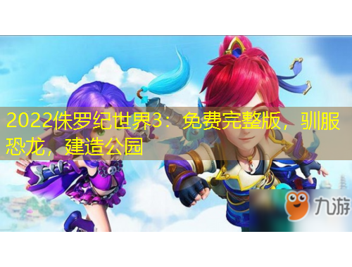 2022侏羅紀(jì)世界3：免費(fèi)完整版，馴服恐龍，建造公園