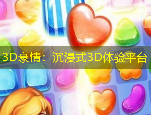 3D豪情：沉浸式3D體驗平臺