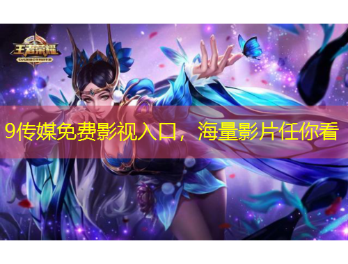 9傳媒免費(fèi)影視入口，海量影片任你看