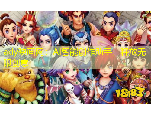 ady映畫網(wǎng)：AI智能創(chuàng)作助手，釋放無限創(chuàng)意