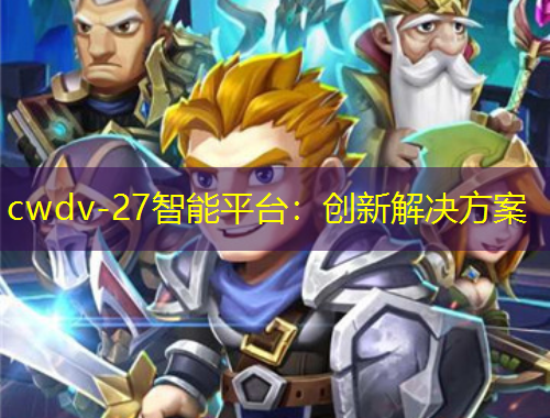 cwdv-27智能平臺：創(chuàng)新解決方案