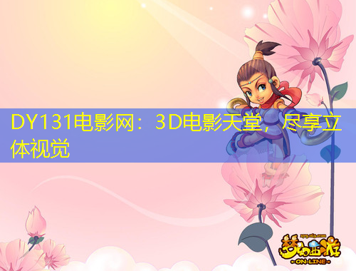 DY131電影網(wǎng)：3D電影天堂，盡享立體視覺