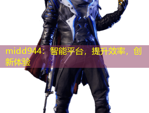 midd944：智能平臺，提升效率，創(chuàng)新體驗
