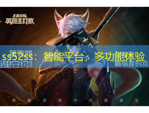 ss52ss：智能平臺(tái)，多功能體驗(yàn)