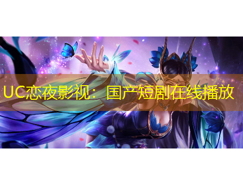UC戀夜影視：國(guó)產(chǎn)短劇在線播放