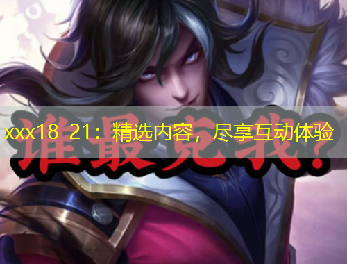xxx18 21：精選內容，盡享互動體驗