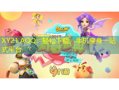 XY21.AQQ：輕松下載、手機(jī)瘦身一站式平臺