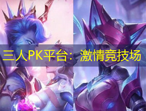 三人PK平臺(tái)：激情競技場