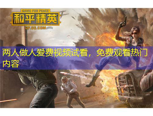 兩人做人愛費視頻試看，免費觀看熱門內容