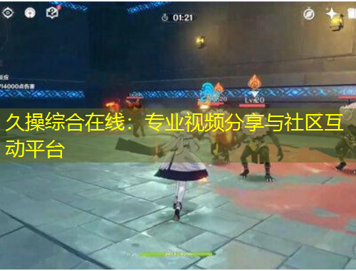 久操綜合在線：專(zhuān)業(yè)視頻分享與社區(qū)互動(dòng)平臺(tái)