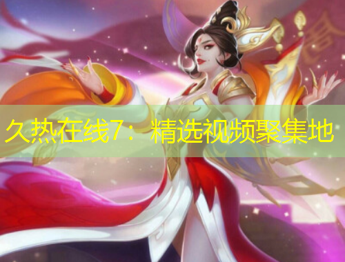 久熱在線7：精選視頻聚集地