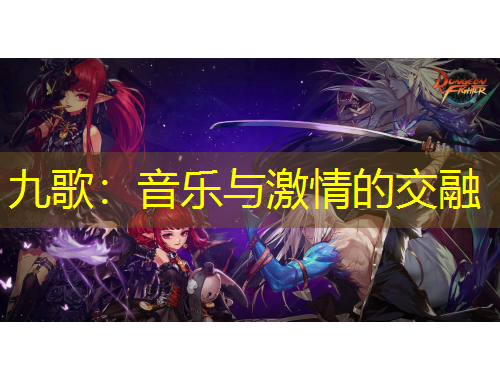 九歌：音樂(lè)與激情的交融
