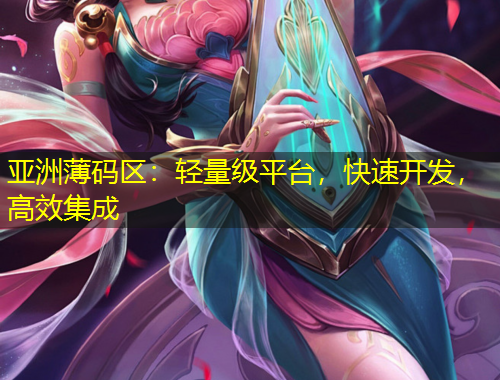 亞洲薄碼區(qū)：輕量級(jí)平臺(tái)，快速開發(fā)，高效集成