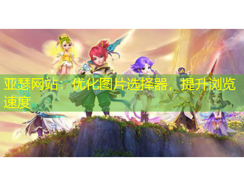 亞瑟網(wǎng)站：優(yōu)化圖片選擇器，提升瀏覽速度