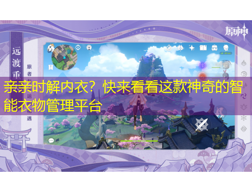 親親時(shí)解內(nèi)衣？快來看看這款神奇的智能衣物管理平臺(tái)