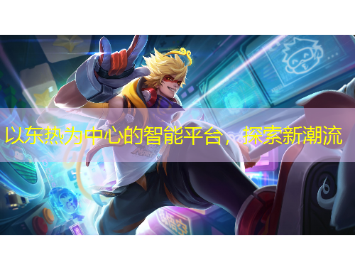 以東熱為中心的智能平臺(tái)，探索新潮流