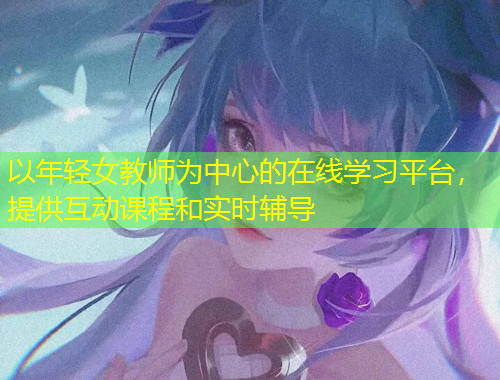 以年輕女教師為中心的在線學(xué)習(xí)平臺，提供互動課程和實時輔導(dǎo)