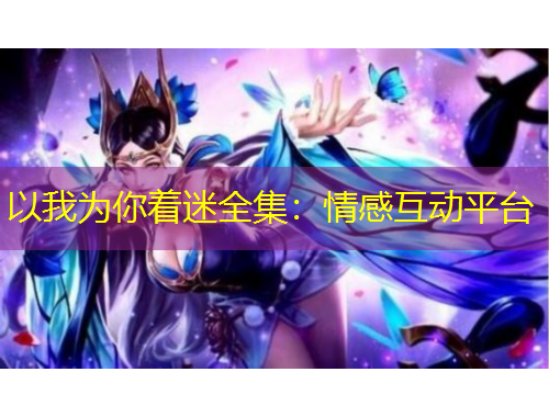 以我為你著迷全集：情感互動(dòng)平臺(tái)