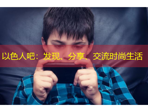 以色人吧：發(fā)現(xiàn)、分享、交流時尚生活