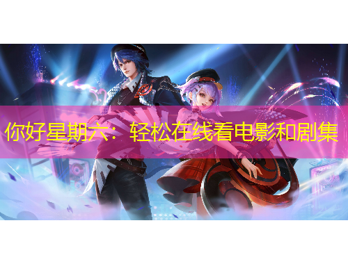 你好星期六：輕松在線看電影和劇集