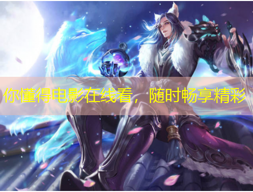 你懂得電影在線看，隨時(shí)暢享精彩