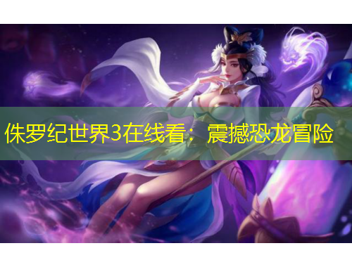 侏羅紀(jì)世界3在線看：震撼恐龍冒險(xiǎn)