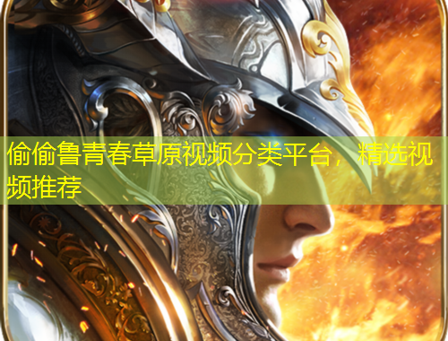 偷偷魯青春草原視頻分類平臺，精選視頻推薦