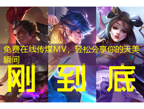 免費在線傳煤MV，輕松分享你的天美瞬間