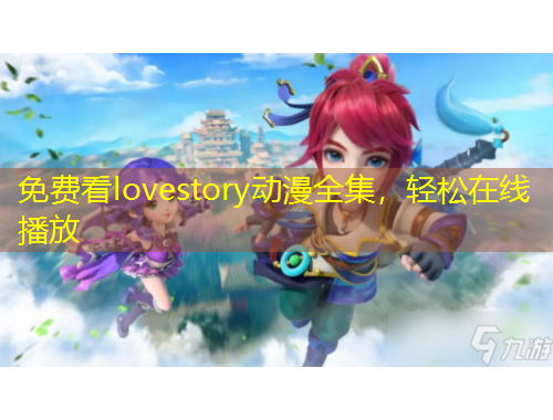 免費看lovestory動漫全集，輕松在線播放
