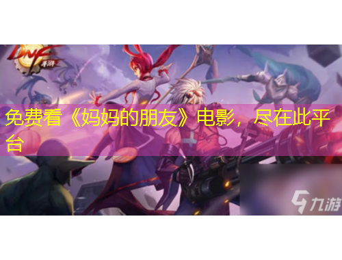 免費(fèi)看《媽媽的朋友》電影，盡在此平臺(tái)