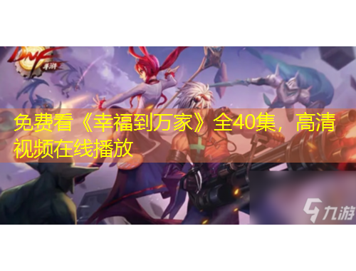 免費看《幸福到萬家》全40集，高清視頻在線播放