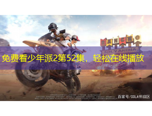 免費(fèi)看少年派2第52集，輕松在線播放