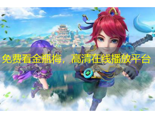 免費(fèi)看金瓶梅，高清在線播放平臺(tái)