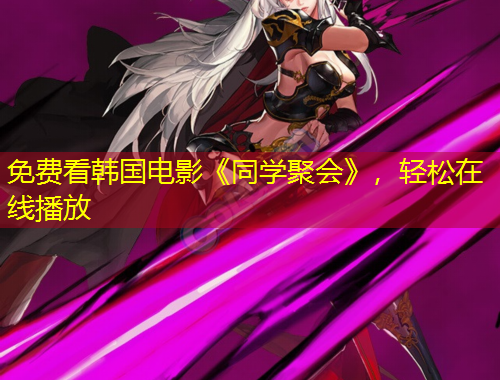 免費(fèi)看韓國(guó)電影《同學(xué)聚會(huì)》，輕松在線播放