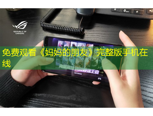 免費(fèi)觀看《媽媽的朋友》完整版手機(jī)在線