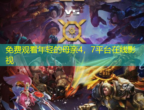 免費觀看年輕的母親4，7平臺在線影視