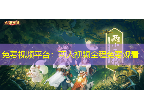 免費(fèi)視頻平臺(tái)：兩人視頻全程免費(fèi)觀看