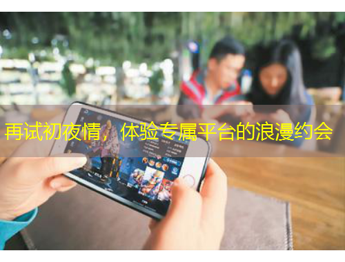 再試初夜情，體驗(yàn)專屬平臺(tái)的浪漫約會(huì)