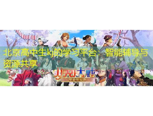 北京高中生kj的學(xué)習平臺：智能輔導(dǎo)與資源共享