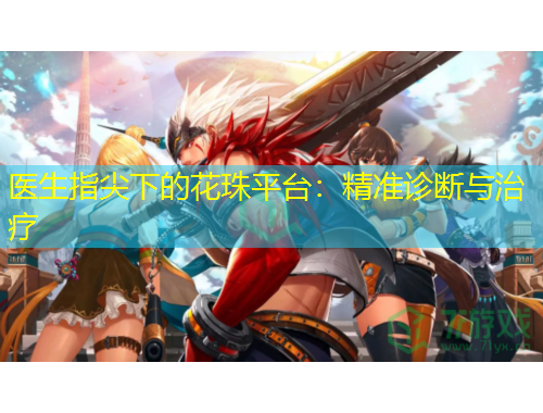 醫(yī)生指尖下的花珠平臺：精準(zhǔn)診斷與治療