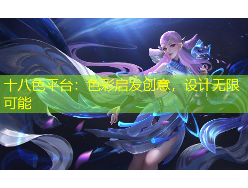 十八色平臺：色彩啟發(fā)創(chuàng)意，設(shè)計無限可能