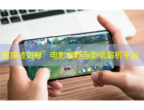 廚房被侮辱：電影推薦與劇情解析平臺