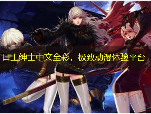 口工紳士中文全彩，極致動(dòng)漫體驗(yàn)平臺(tái)