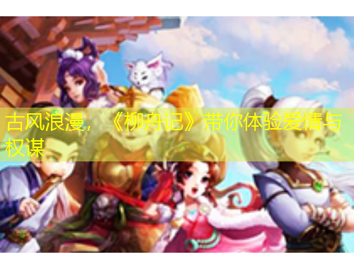 古風(fēng)浪漫，《柳舟記》帶你體驗愛情與權(quán)謀