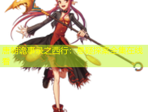 唐朝詭事錄之西行：懸疑探案全集在線看