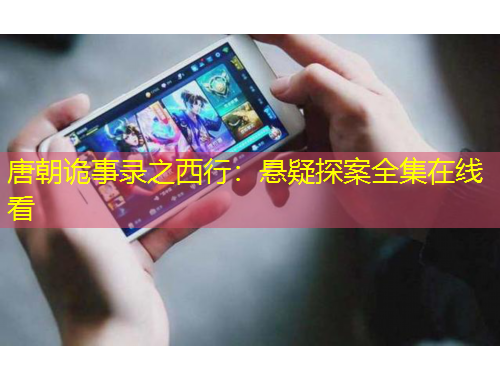 唐朝詭事錄之西行：懸疑探案全集在線看