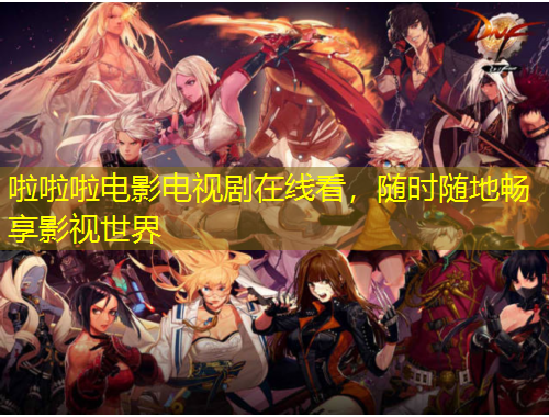 啦啦啦電影電視劇在線看，隨時(shí)隨地暢享影視世界