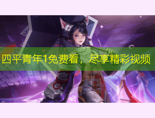 四平青年1免費(fèi)看，盡享精彩視頻