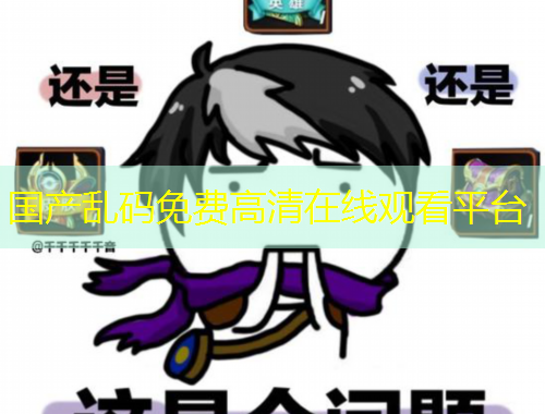 國產(chǎn)亂碼免費高清在線觀看平臺