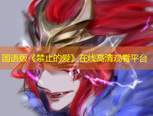 國(guó)語(yǔ)版《禁止的愛(ài)》在線高清觀看平臺(tái)